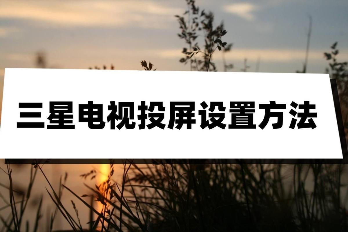 三星投屏怎么投到电视上(三星电视投屏功能在哪)