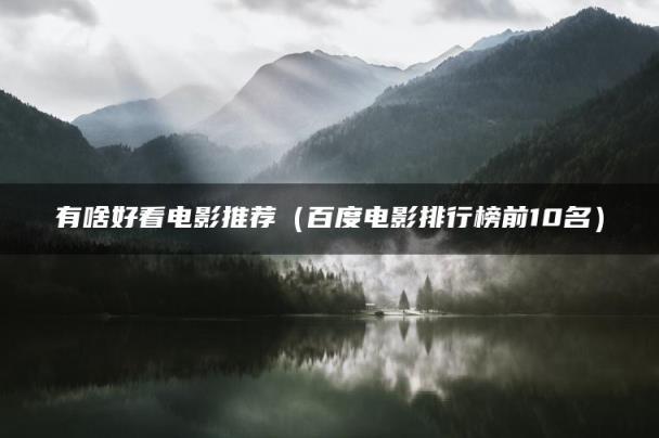 有啥好看电影推荐（百度电影排行榜前10名）