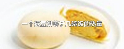 ​一个绿豆饼等于几碗饭的热量