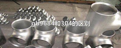 ​gb9684和304哪个好 gb9684-1988是304